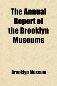 The Annual Report of the Brooklyn Museums