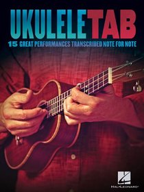 Ukulele Tab: 15 Great Performances Transcribed Note-for-Note