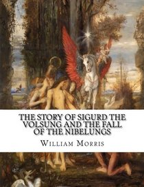 The Story of Sigurd the Volsung and the Fall of the Nibelungs