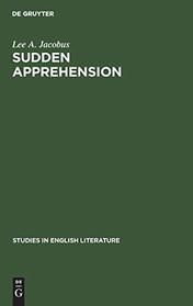 Sudden Apprehension: Aspects of Knowledge in Paradise Lost (Studies in English Literature)