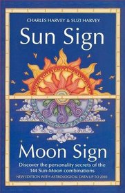 Sun Sign, Moon Sign: Discover the Personality Secrets of the 144 Sun-moon Combinations