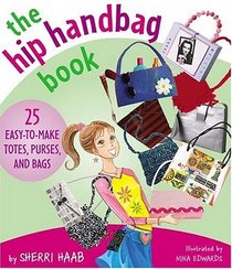 The Hip Handbag Book: 20 Easy to Make Totes, Purses and Bags