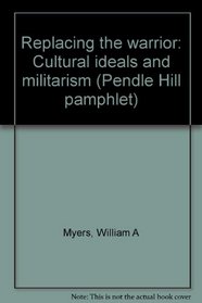 Replacing the warrior: Cultural ideals and militarism (Pendle Hill pamphlet)