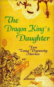The Dragon King's Daughter: Ten Tang Dynasty Stories