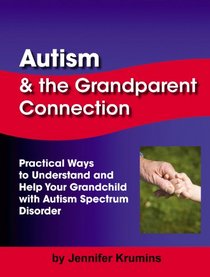 Autism and the Grandparent Connection:Practical Ways to Understand and Help Your Grandchild with Autism Spectrum Disorder