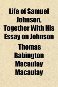 Life of Samuel Johnson, Together With His Essay on Johnson