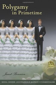 Polygamy in Primetime: Media, Gender, and Politics in Mormon Fundamentalism (Brandeis Series on Gender, Culture, Religion, and Law)