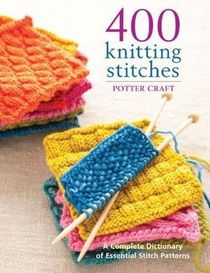 400 Knitting Stitches: A Complete DIctionary of Essential Stitch Patterns