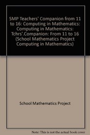 Smp Teachers Compann from 11 - 16 (School Mathematics Project Computing in Mathematics)