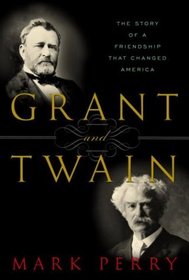 Grant and Twain : The Story of a Friendship That Changed America