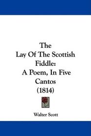 The Lay Of The Scottish Fiddle: A Poem, In Five Cantos (1814)