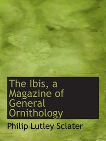 The Ibis, a Magazine of General Ornithology