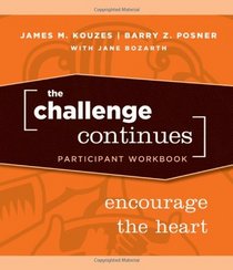 The Challenge Continues, Participant Workbook: Encourage the Heart (J-B Leadership Challenge: Kouzes/Posner)