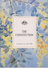 The constitution: As in force on 1 July 1999 : together with Proclamation declaring the establishment of the Commonwealth, Letters patent relating to the ... Adoption Act 1942, Australia Act 1986