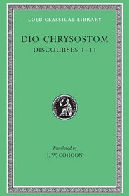 Dio Chrysostom:  Discourses 1-11 (Loeb Classical Library No. 257)