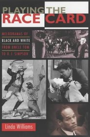 Playing the Race Card : Melodramas of Black and White from Uncle Tom to O. J. Simpson