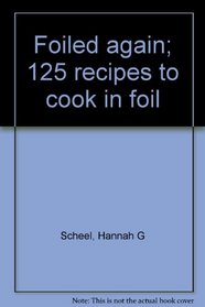 Foiled again; 125 recipes to cook in foil