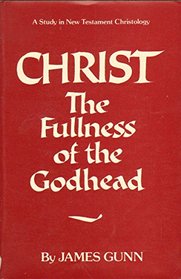Christ, the fullness of the godhead: A study in New Testament Christology