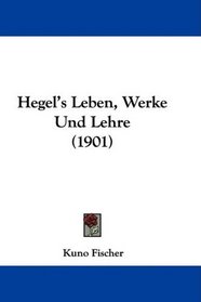 Hegel's Leben, Werke Und Lehre (1901) (German Edition)