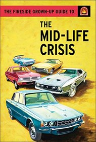 The Fireside Grown-Up Guide to the Mid-Life Crisis