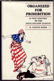 Organized for Prohibition: A New History of the Anti-Saloon League