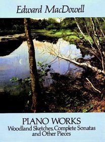 Piano Works: Woodland Sketches, Complete Sonatas and Other Pieces