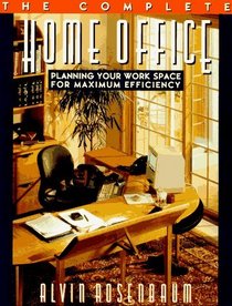 The Complete Home Office : Planning Your Workspace for Maximum Efficiency