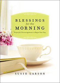 Blessings for the Morning: Prayerful Encouragement to Begin Your Day