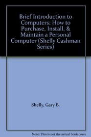 Brief Introduction to Computers: How to Purchase, Install,  Maintain a Personal Computer (Shelly Cashman Series)