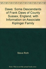 Daws: Some Descendants of Frank Daws of County Sussex, England, with Information on Associate Kiplinger Family
