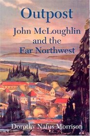 Outpost: John Mcloughlin And The Far Northwest
