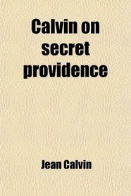 Calvin on secret providence