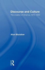 Discourse and Culture: The Creation of America, 1870-1920
