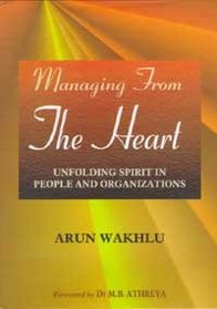 Managing from the Heart : Unfolding Spirit in People and Organizations
