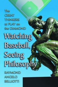 Watching Baseball, Seeing Philosophy: The Great Thinkers at Play on the Diamond