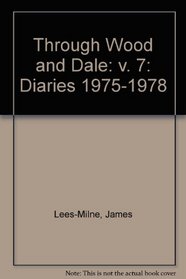 Through Wood and Dale: v. 7: Diaries 1975-1978