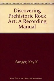 Discovering Prehistoric Rock Art: A Recording Manual