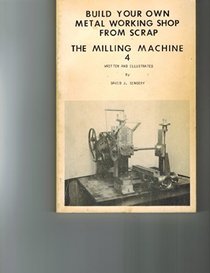Milling Machine: Build Your Own Metal Working Shop from Scratch, Book Four