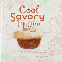 Cool Savory Muffins:: Fun & Easy Baking Recipes for Kids! (Cool Cupcakes & Muffins)