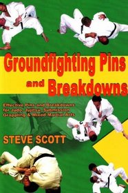 Groundfighting Pins and Breakdowns: Effective Pins and Breakdowns for Judo, Jujitsu, Submission Grappling and Mixed Martial Arts