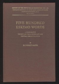Five Hundred Eskimo Words : A Comparative Vocabulary From Greenland and Central Eskimo Dialects (Report of the Fifth Thule Expedition 1921 - 24, The Danish Expedition To Artic North America in Charge of Kund Rasmussen, PhD., Vol. III. No. 3., Volume 3)