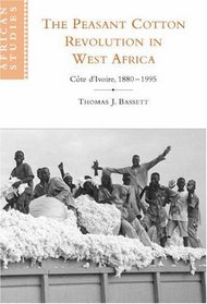 The Peasant Cotton Revolution in West Africa: Cte d'Ivoire, 1880-1995 (African Studies)