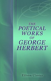 The Poetical Works of George Herbert: With a Memoir of the Author and Notes by Rev. Robert Aris Willmott