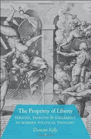 The Propriety of Liberty: Persons, Passions, and Judgement in Modern Political Thought