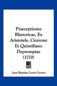 Praeceptiones Rhetoricae, Ex Aristotele, Cicerone Et Quintiliano Depromptae (1770) (Latin Edition)