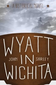 Wyatt in Wichita: A Historical Novel