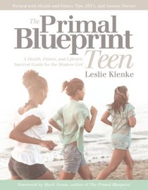 The Primal Blueprint Teen: A Health, Fitness, and Lifestyle Survival Guide For The Modern Girl