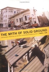 The Myth of Solid Ground : Earthquakes, Prediction, and the Fault Line Between Reason and Faith