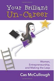 Your Brilliant Un-Career: Women, Entrepreneurship, and Making the Leap