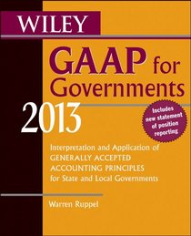 Wiley GAAP for Governments 2013: Interpretation and Application of Generally Accepted Accounting Principles for State and Local Governments